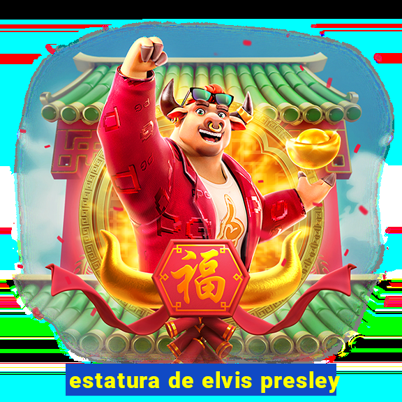 estatura de elvis presley